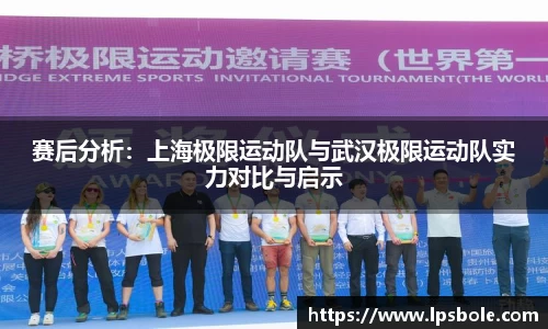 赛后分析：上海极限运动队与武汉极限运动队实力对比与启示