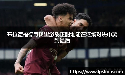 布拉德福德与贝里激战正酣谁能在这场对决中笑到最后