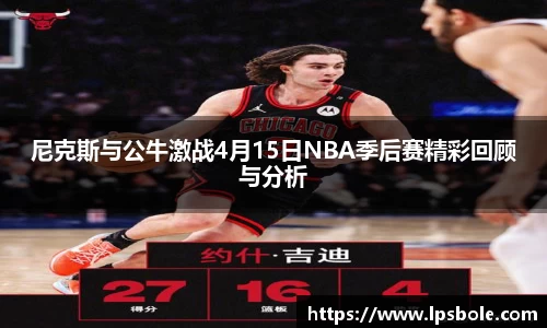 尼克斯与公牛激战4月15日NBA季后赛精彩回顾与分析