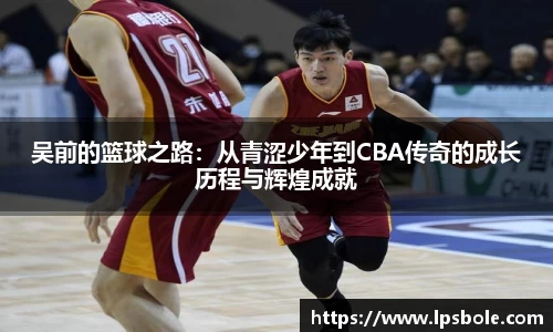 吴前的篮球之路：从青涩少年到CBA传奇的成长历程与辉煌成就